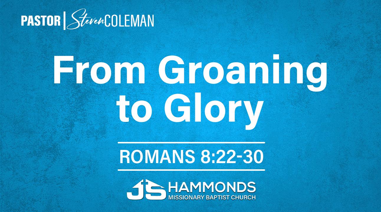 From Groaning to Glory | Pastor Steve Coleman | JS Hammonds Church